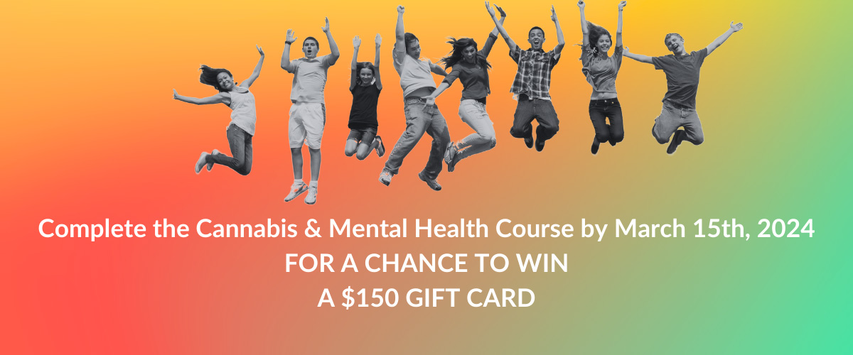 Complete the Cannabis & Mental Health Course for a chance to win $150 Gift Card